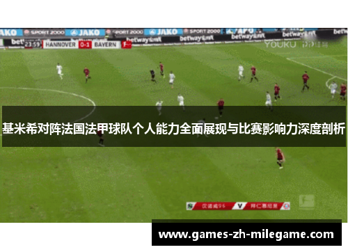 基米希对阵法国法甲球队个人能力全面展现与比赛影响力深度剖析